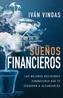 SUEÑOS FINANCIEROS: LAS MEJORES DECISIONES FINANCIERAS QUE TE AYUDARÁN A ALCANZARLOS