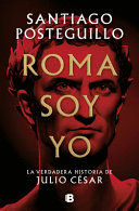 ROMA SOY YO: LA VERDADERA HISTORIA DE JULIO CÉSAR / I AM ROME
