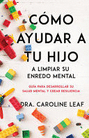 CÓMO AYUDAR A TUS HIJOS A LIMPIAR SU ENREDO MENTAL: GUÍA PARA DESARROLLAR SU SALUD MENTAL Y CREAR RESILIENCIA