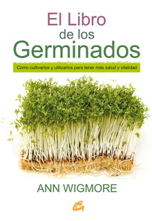 EL LIBRO DE LOS GERMINADOS : CÓMO CULTIVARLOS Y UTILIZARLOS PARA TENER MÁS SALUD Y VITALIDAD