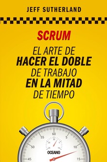 SCRUM: EL ARTE DE HACER EL DOBLE DE TRABAJO EN LA MITAD DE TIEMPO