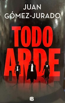 TODO ARDE. TODO ARDE. JUAN GÓMEZ-JURADO. 9788466672474 La Librería