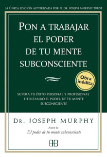 PON A TRABAJAR EL PODER DE TU MENTE SUBCONSCIENTE. SUPERA TU ÉXITO PERSONAL Y PROFESIONAL UTILIZANDO EL PODER DE TU MENTE SUBCONSCIENTE