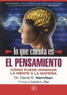 LO QUE CUENTA ES EL PENSAMIENTO. CÓMO PUEDE DOMINAR LA MENTE A LA MATERIA