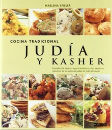 COCINA TRADICIONAL JUDÍA Y KASHER: DESCUBRA LA HERENCIA GASTRONÓMICA Y LOS SECRETOS CULINARIOS DE LAS CULTURAS JUDÍAS DE TODO EL MUNDO