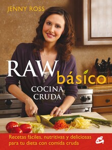 RAW BÁSICO. COCINA CRUDA. RECETAS FÁCILES, NUTRITIVAS Y DELICIOSAS PARA TU DIETA CON COMIDA CRUDA