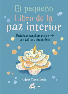 EL PEQUEÑO LIBRO DE LA PAZ INTERIOR : PRÁCTICAS SENCILLAS PARA VIVIR CON CALMA Y SIN AGOBIOS